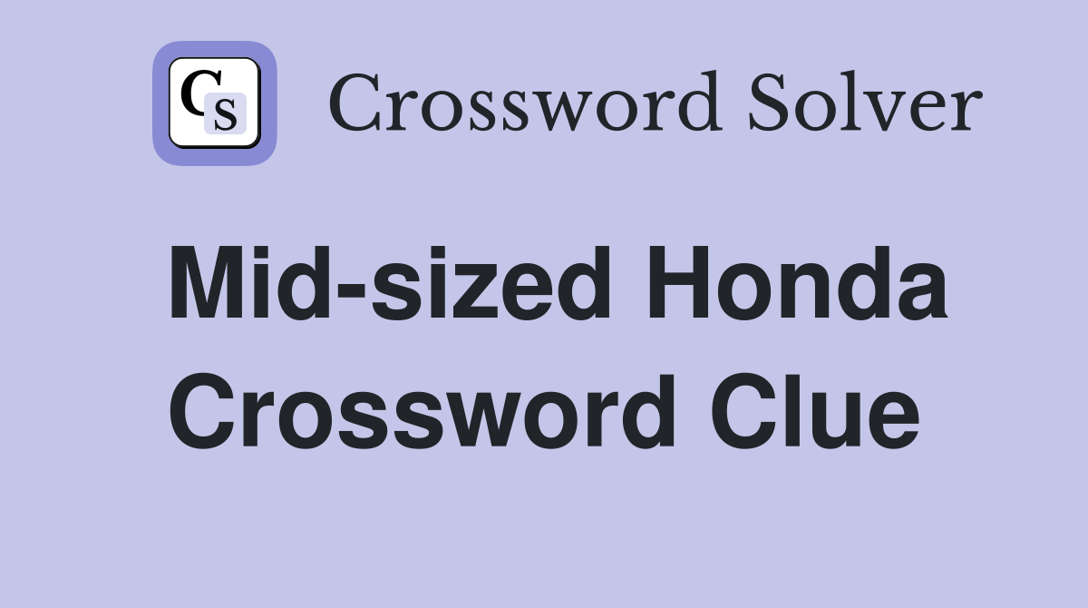 Mid-sized Honda Crossword Clue