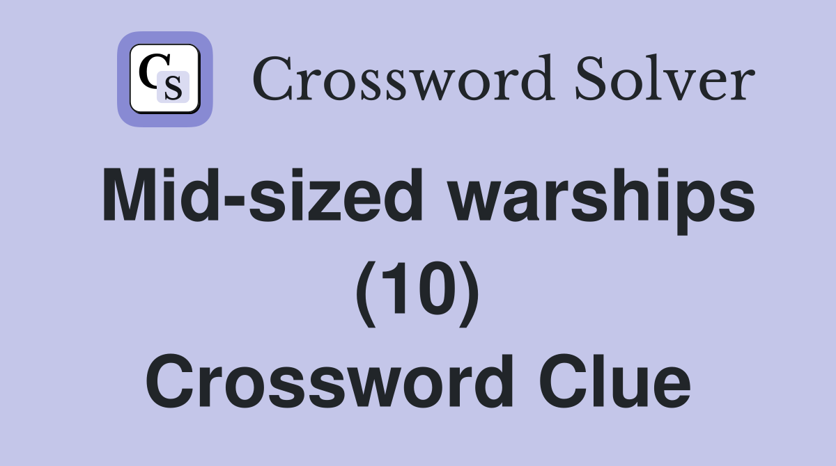 Mid-sized warships (10) Crossword Clue