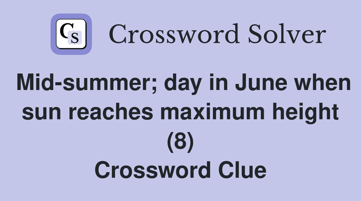 Mid-summer; day in June when sun reaches maximum height (8) Crossword Clue