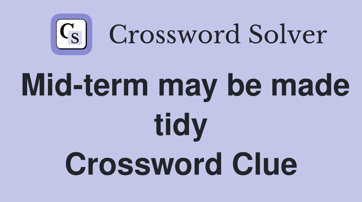 Mid-term may be made tidy Crossword Clue