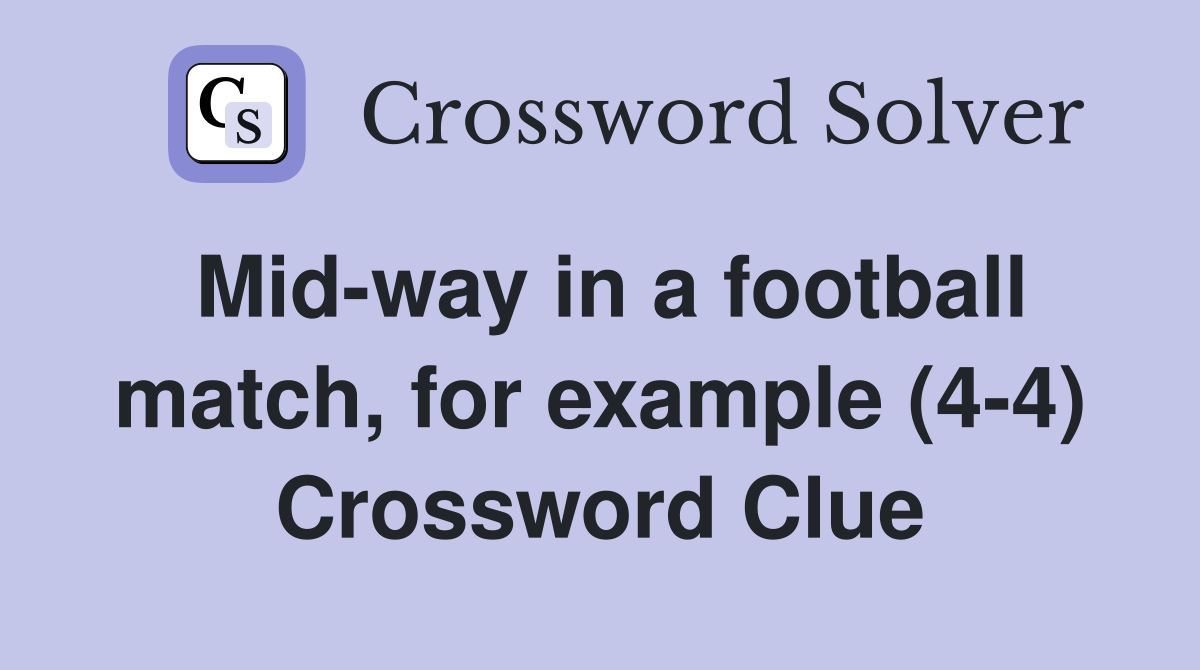 Mid-way in a football match, for example (4-4) Crossword Clue