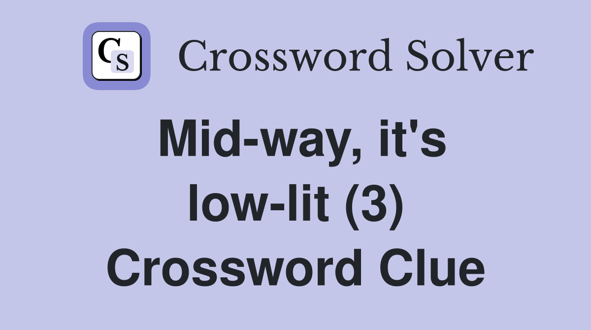 Mid-way, it's low-lit (3) Crossword Clue