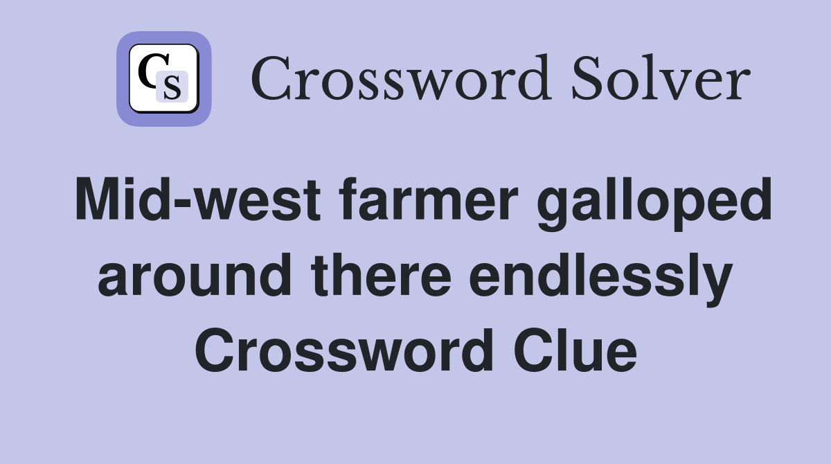 Mid-west farmer galloped around there endlessly Crossword Clue