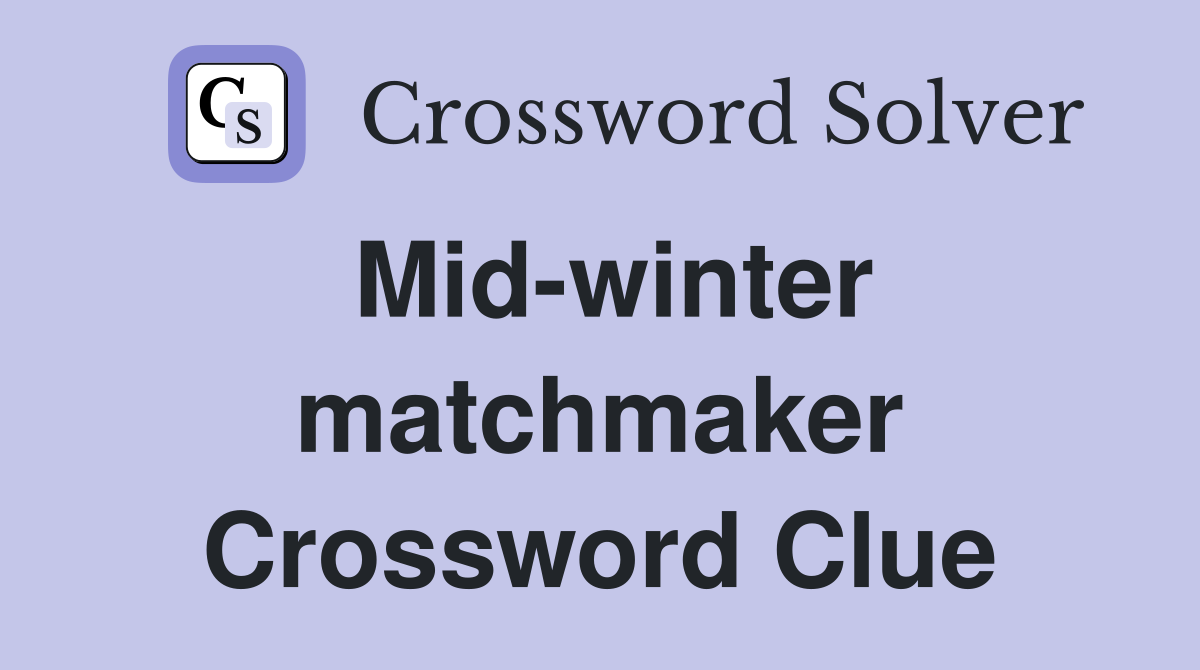 Mid-winter matchmaker Crossword Clue