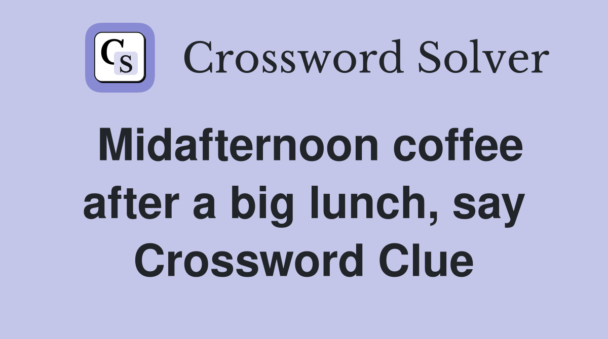 Midafternoon coffee after a big lunch, say Crossword Clue
