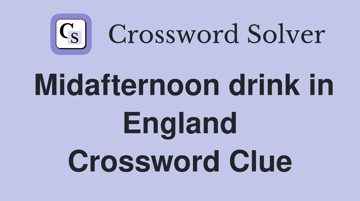 Midafternoon drink in England Crossword Clue