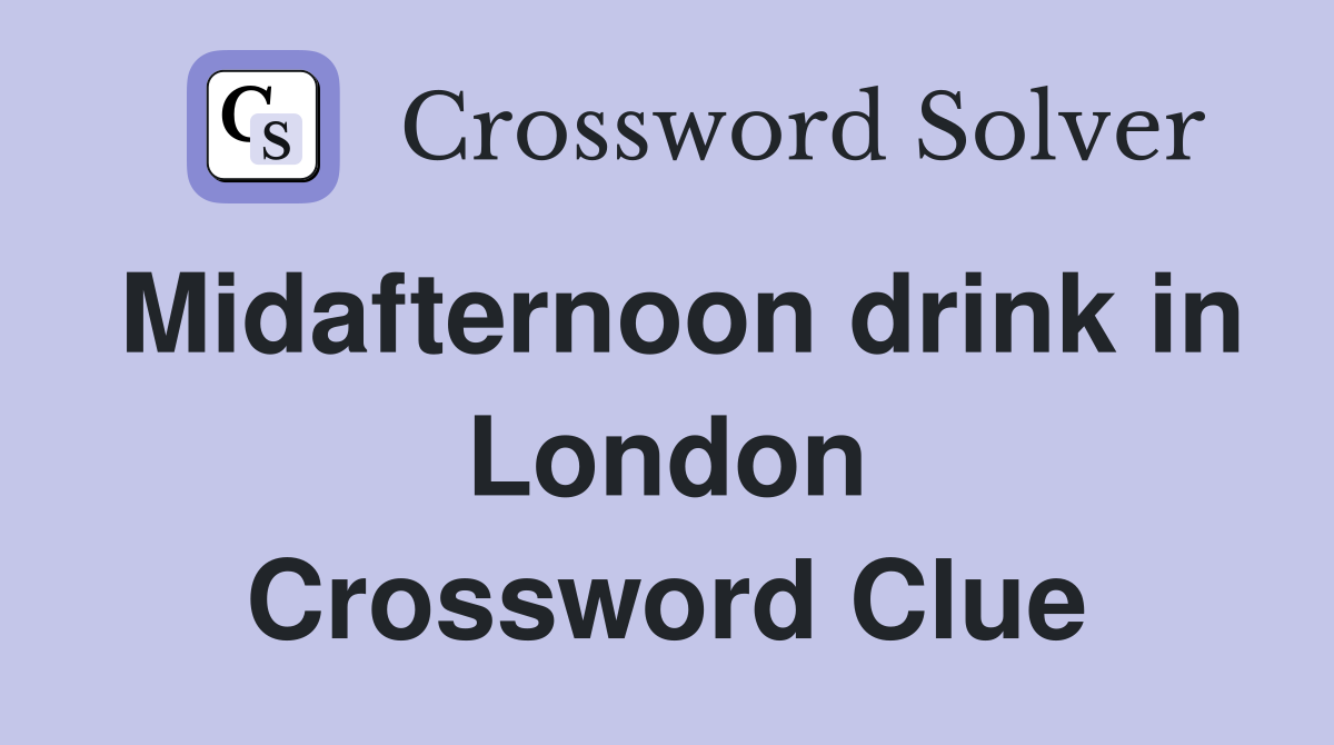 Midafternoon drink in London Crossword Clue