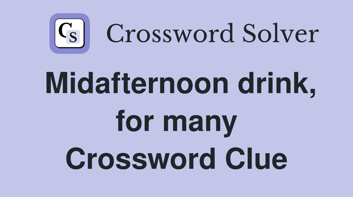 Midafternoon drink, for many Crossword Clue