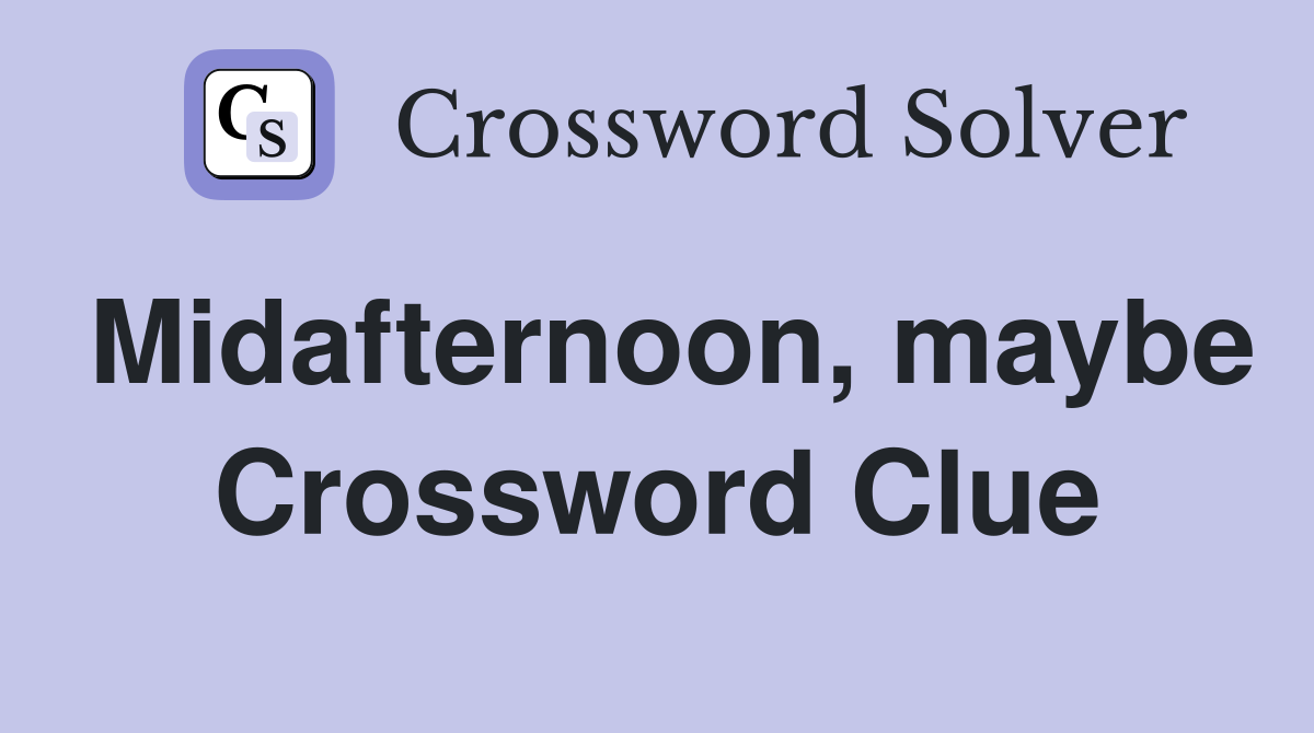 Midafternoon, maybe Crossword Clue