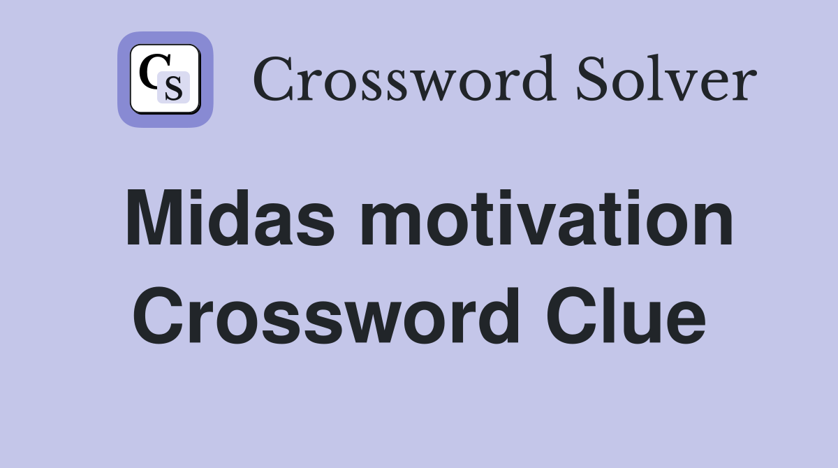 Midas motivation Crossword Clue
