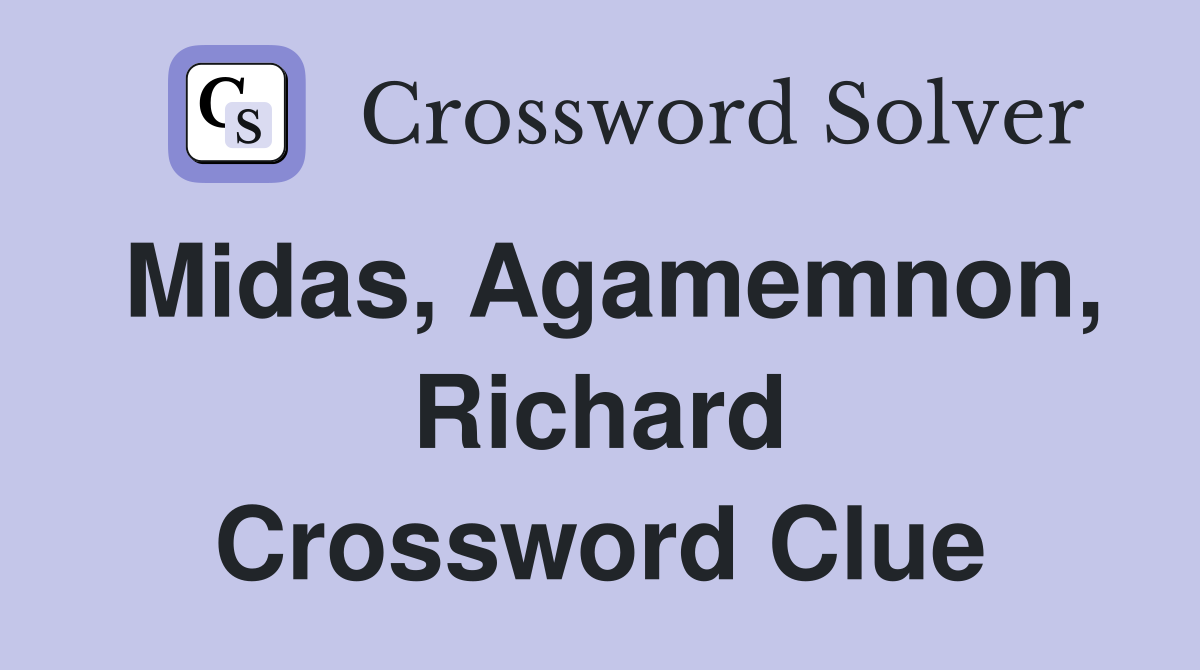 Midas, Agamemnon, Richard Crossword Clue
