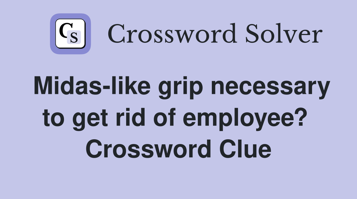 Midas-like grip necessary to get rid of employee?  Crossword Clue
