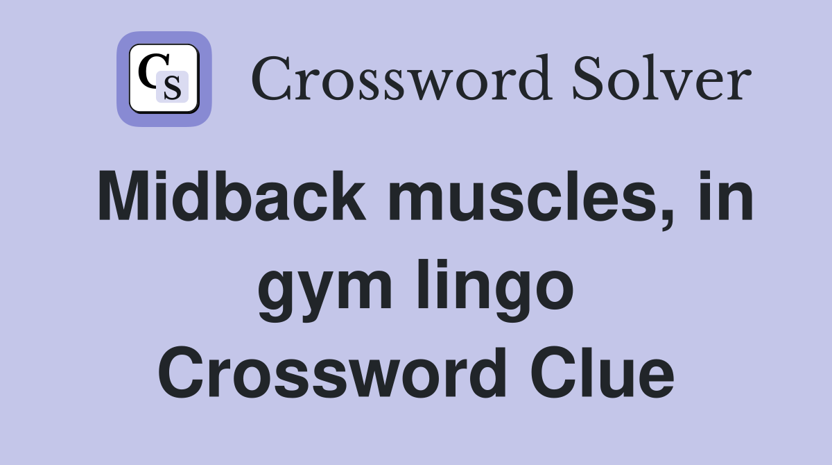 Midback muscles, in gym lingo Crossword Clue