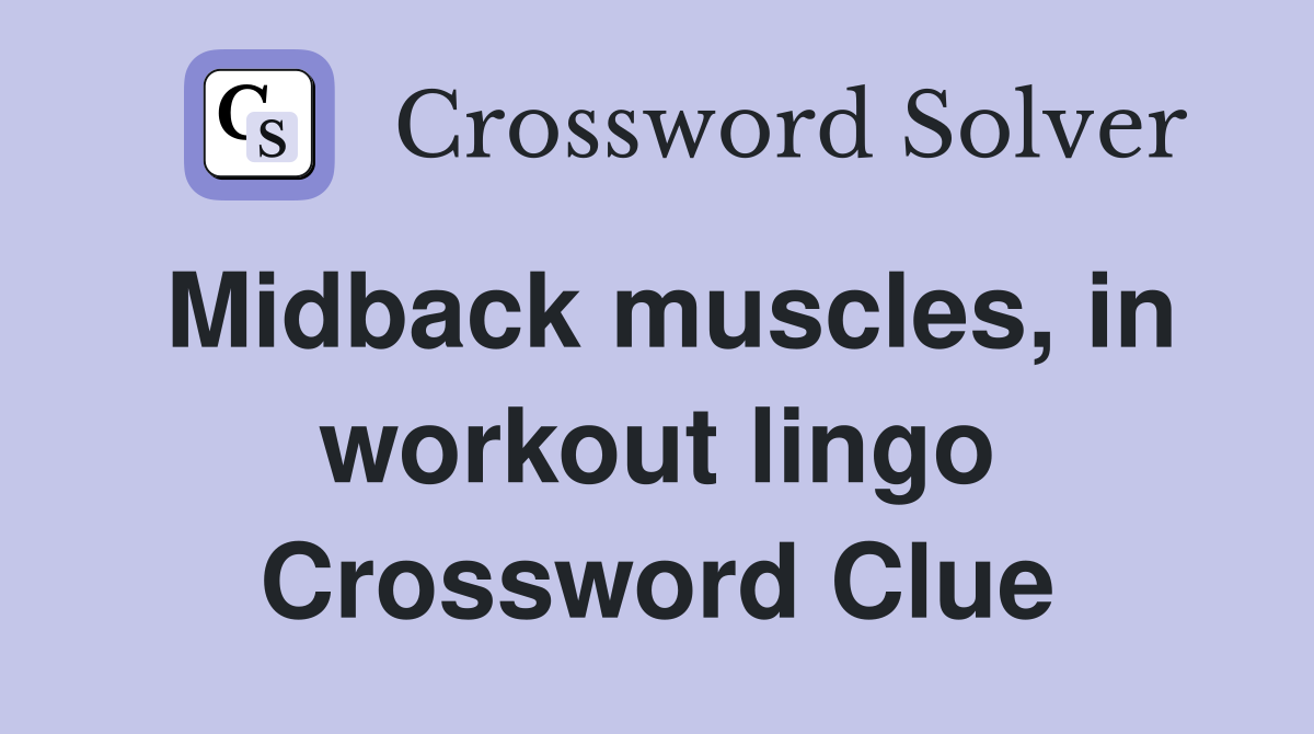 Midback muscles, in workout lingo Crossword Clue