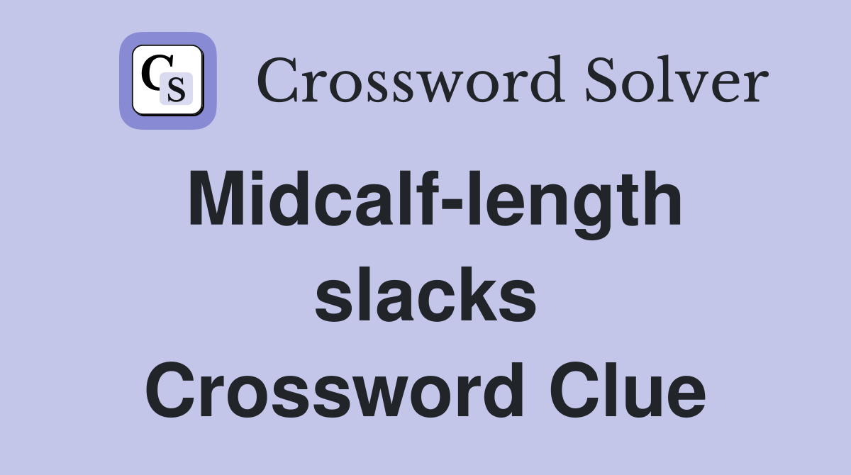 Midcalf-length slacks Crossword Clue