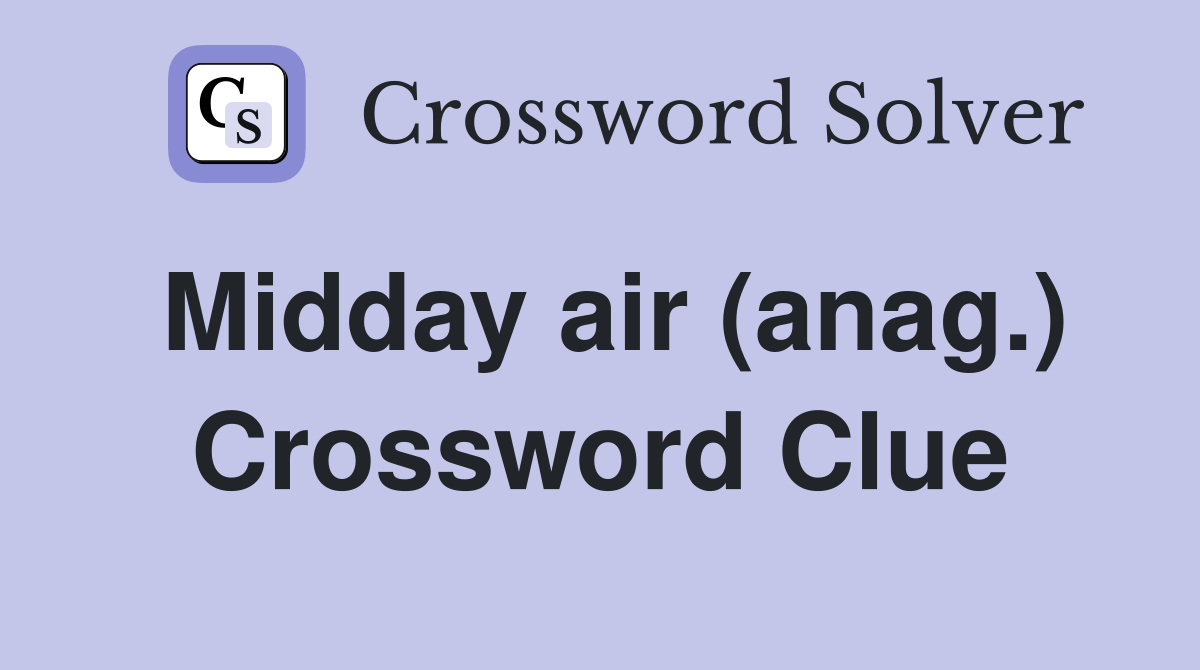 Midday air (anag.) Crossword Clue