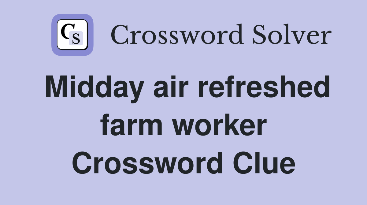 Midday air refreshed farm worker Crossword Clue
