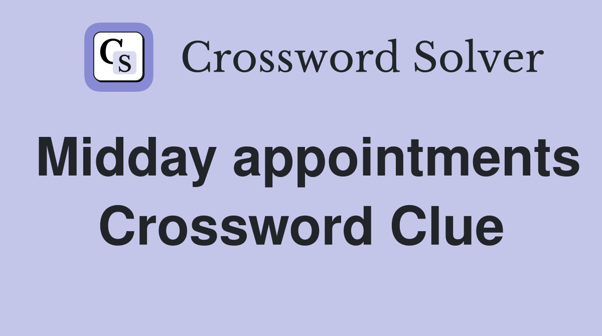 Midday appointments Crossword Clue