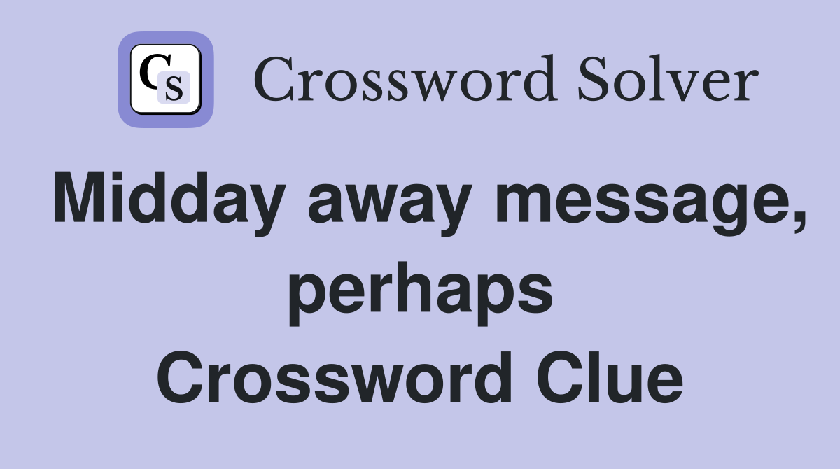 Midday away message, perhaps Crossword Clue