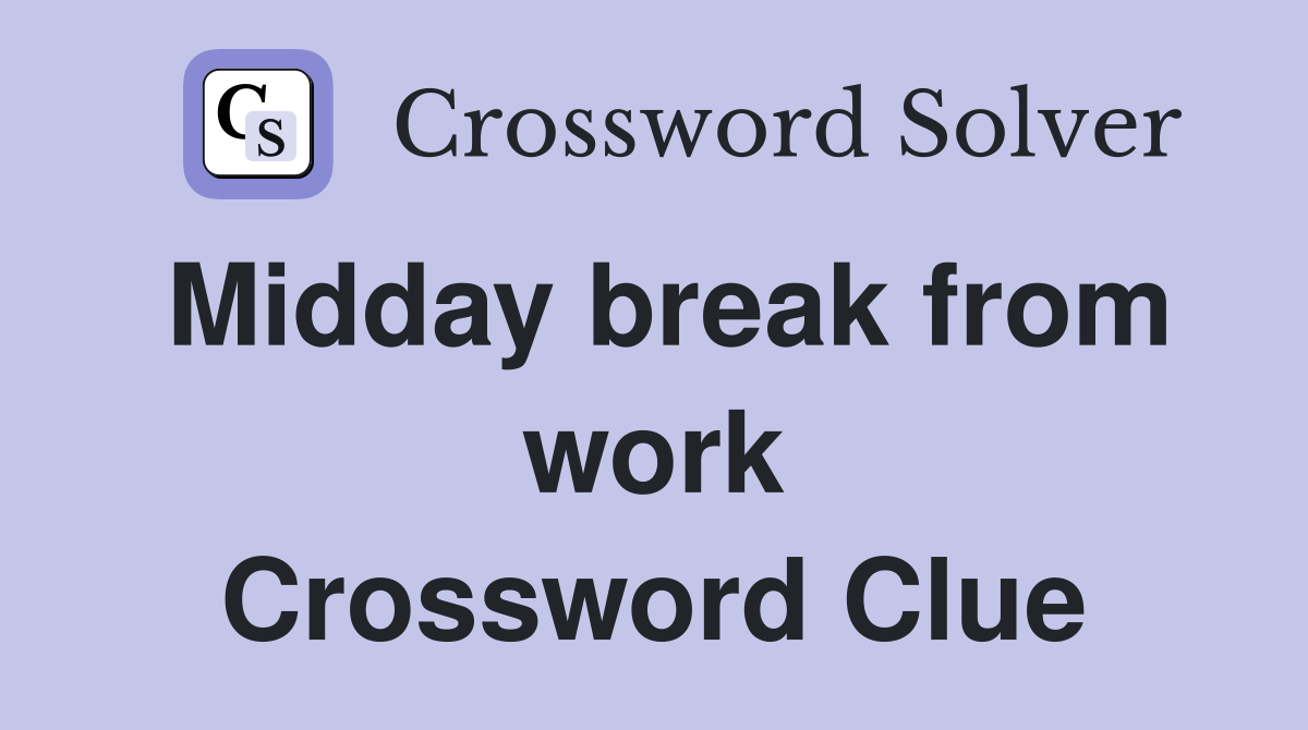 Midday break from work Crossword Clue