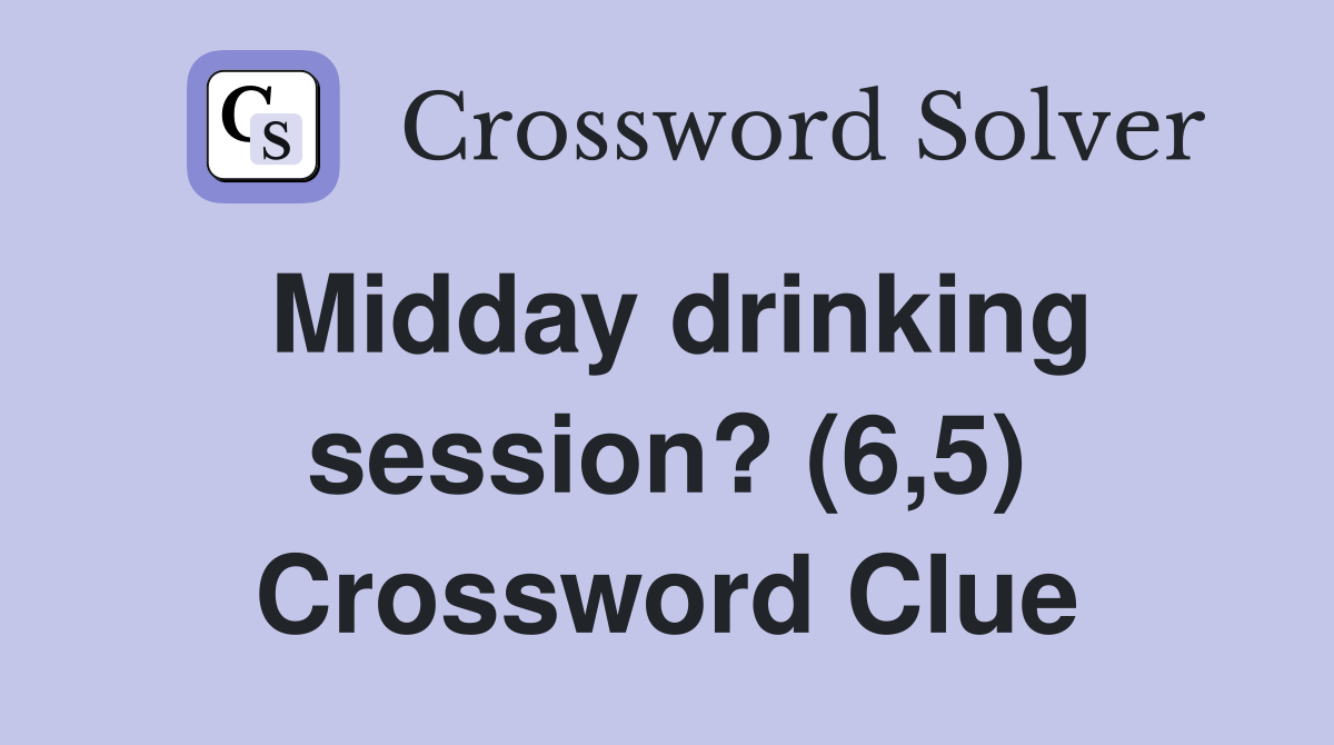 Midday drinking session? (6,5) Crossword Clue
