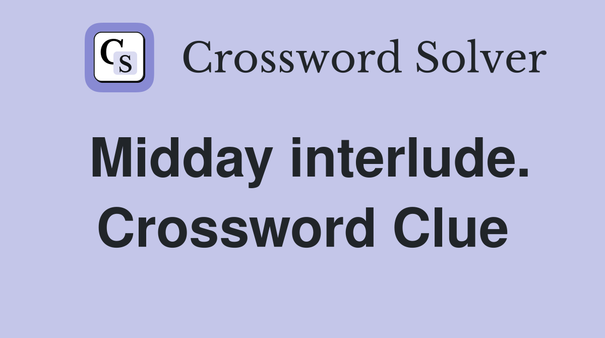 Midday interlude. Crossword Clue