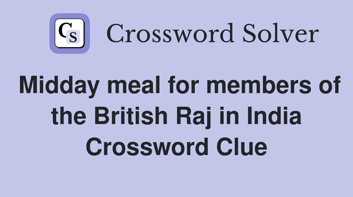 Midday meal for members of the British Raj in India Crossword Clue
