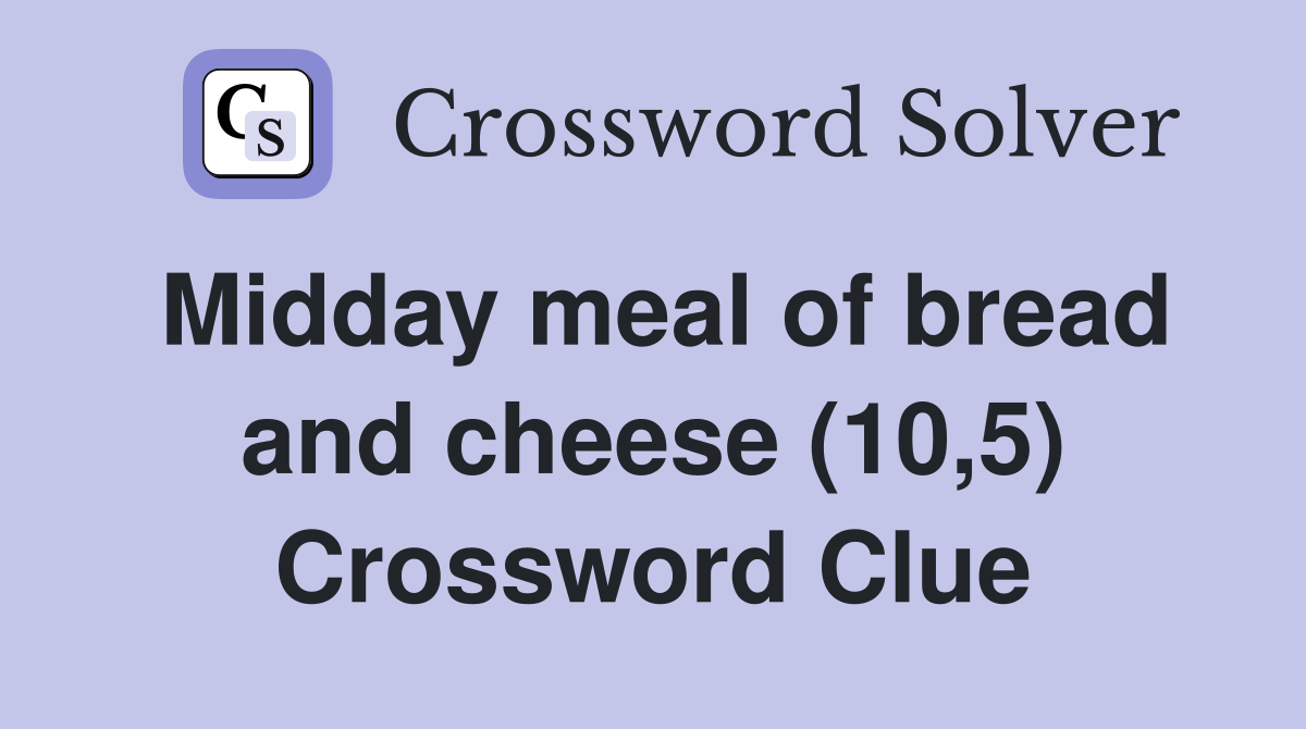 Midday meal of bread and cheese (10,5) Crossword Clue