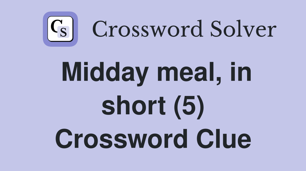 Midday meal, in short (5) Crossword Clue
