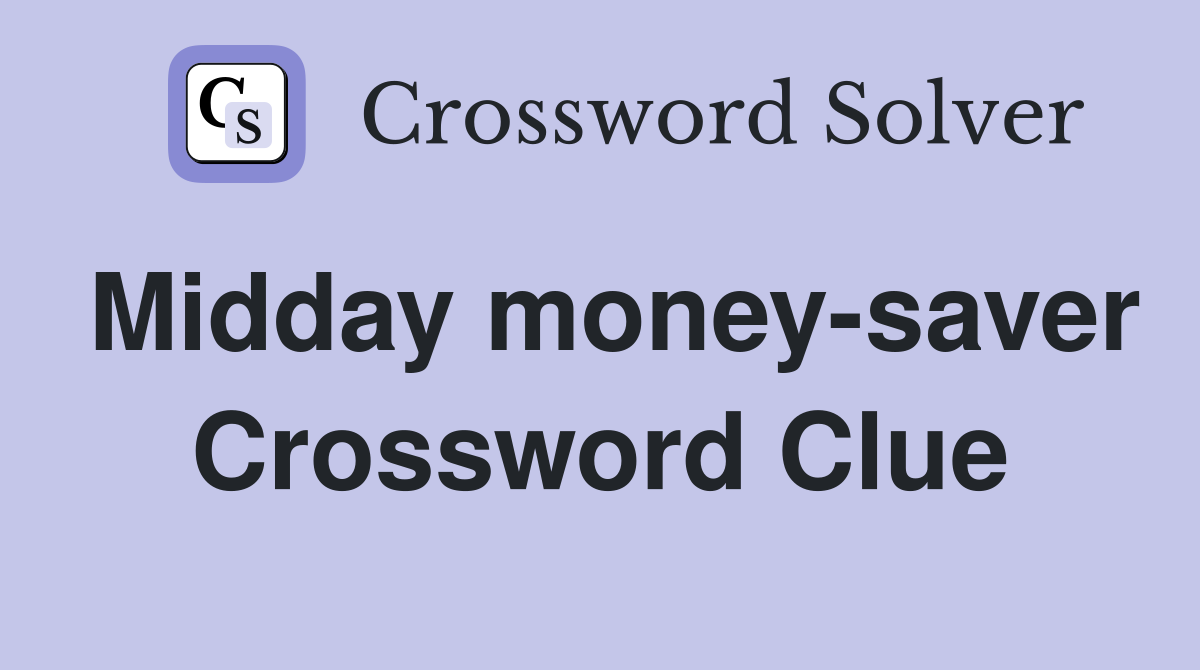 Midday money-saver Crossword Clue