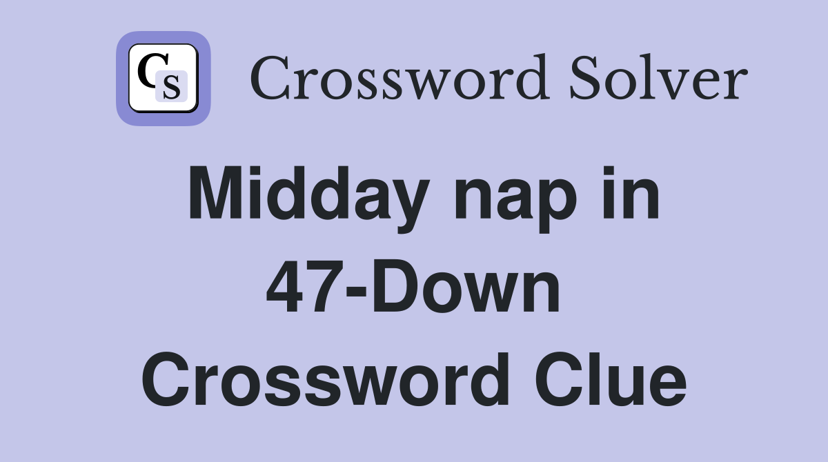 Midday nap in 47-Down Crossword Clue