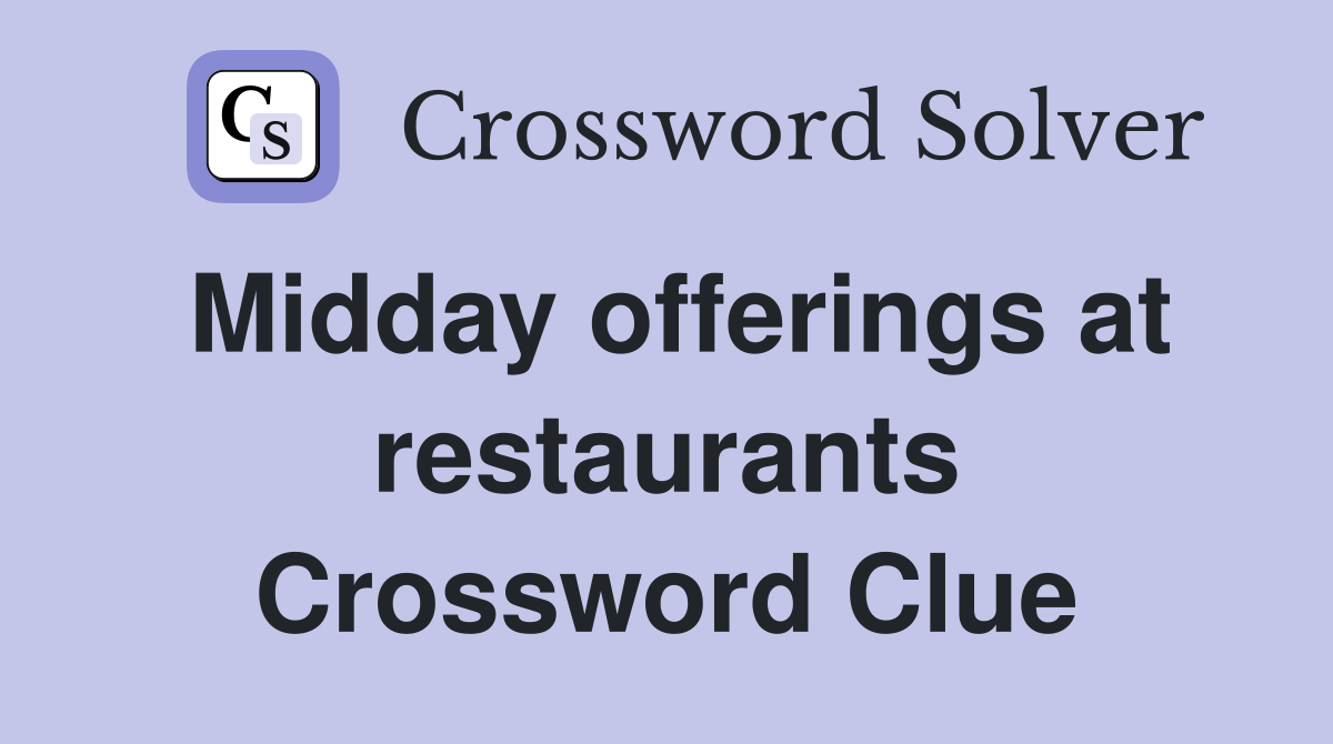 Midday offerings at restaurants Crossword Clue