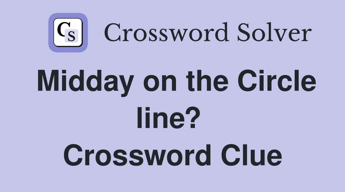Midday on the Circle line?  Crossword Clue