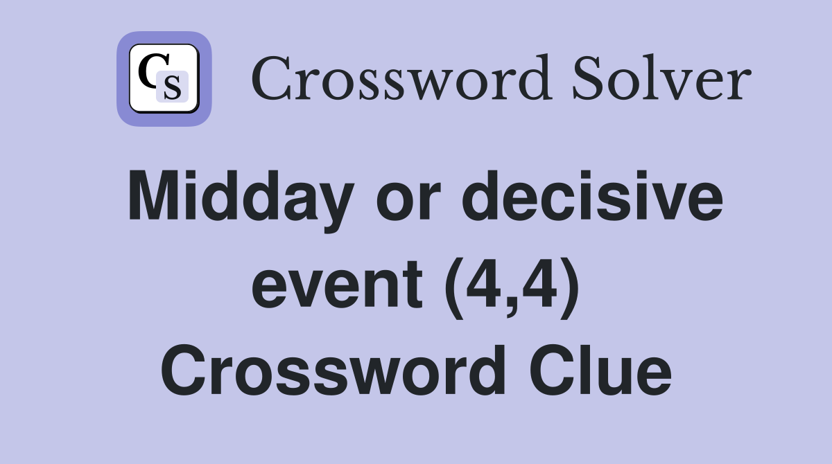 Midday or decisive event (4,4) Crossword Clue