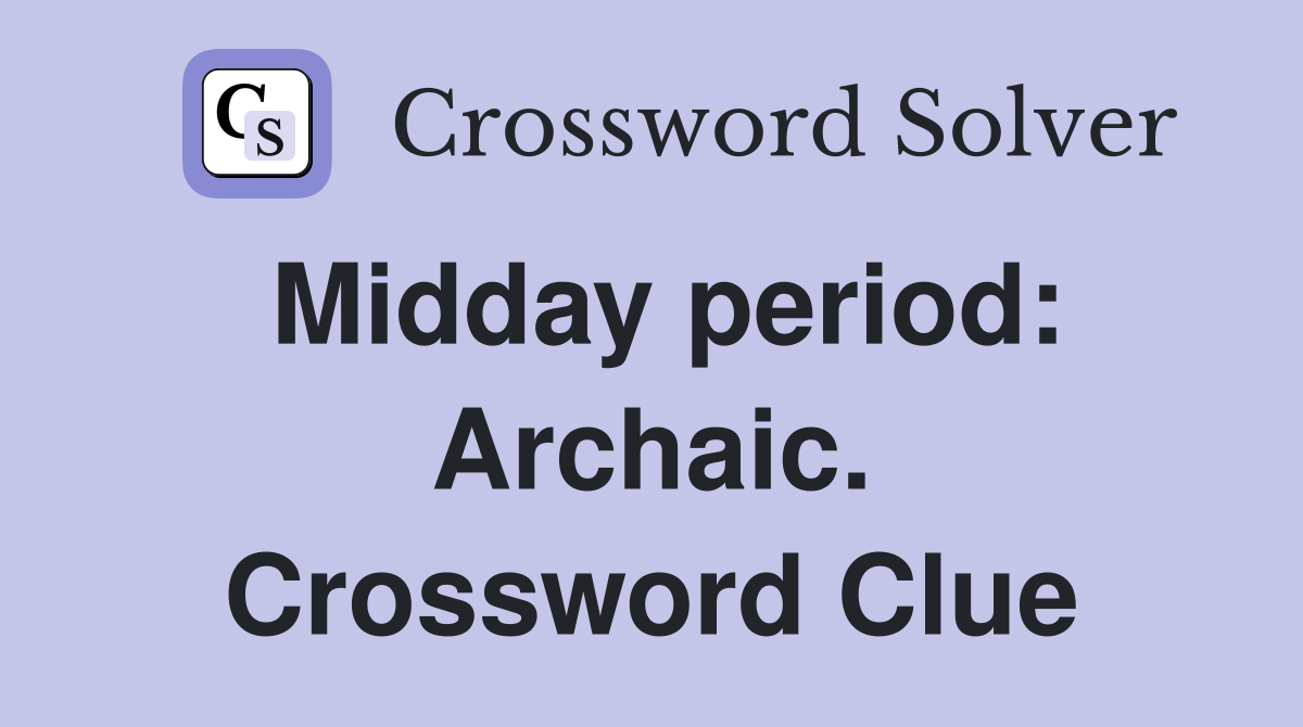 Midday period: Archaic. Crossword Clue
