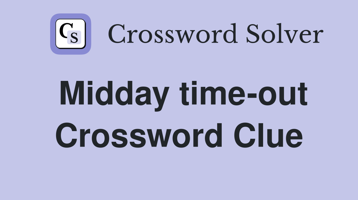 Midday time-out Crossword Clue
