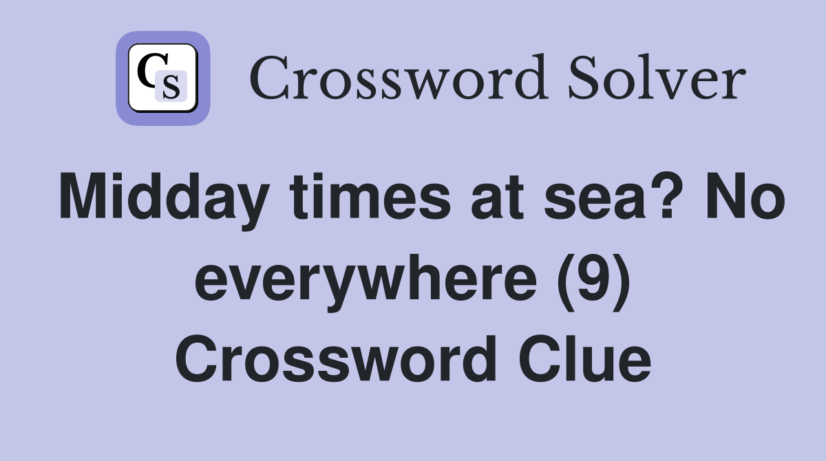 Midday times at sea? No everywhere (9) Crossword Clue