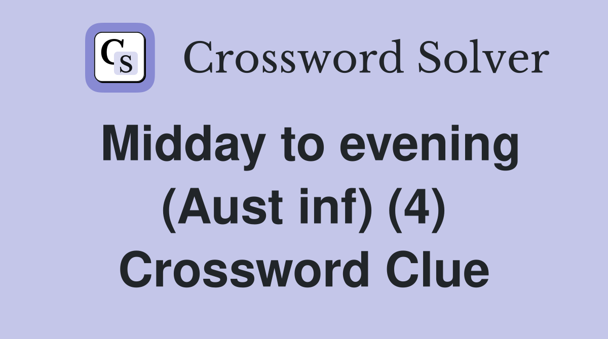 Midday to evening (Aust inf) (4) Crossword Clue