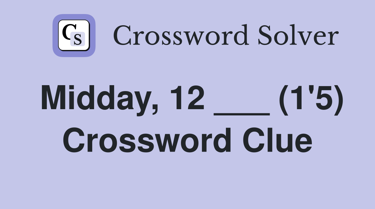 Midday, 12 ___ (1'5) Crossword Clue
