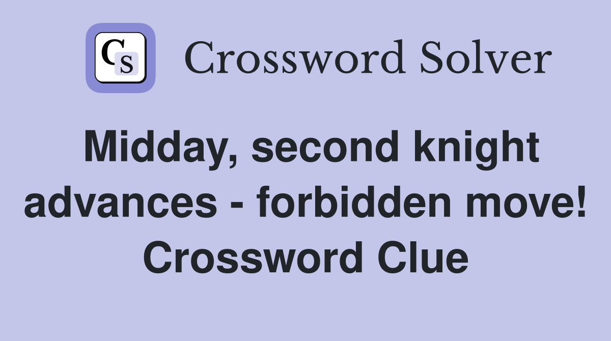 Midday, second knight advances - forbidden move! Crossword Clue