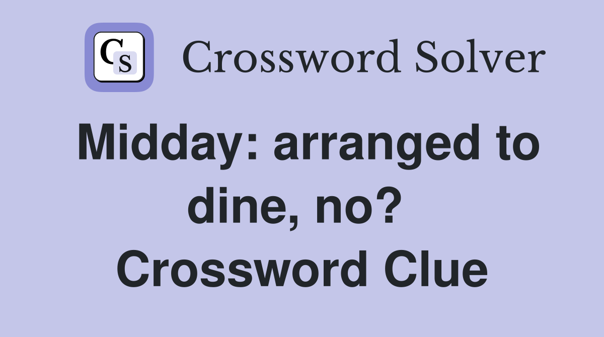 Midday: arranged to dine, no?  Crossword Clue