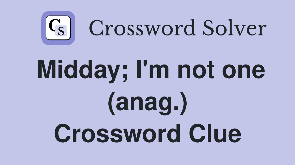 Midday; I'm not one (anag.) Crossword Clue