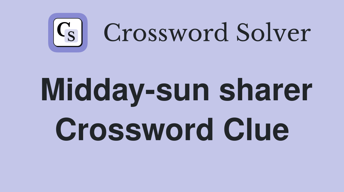 Midday-sun sharer Crossword Clue