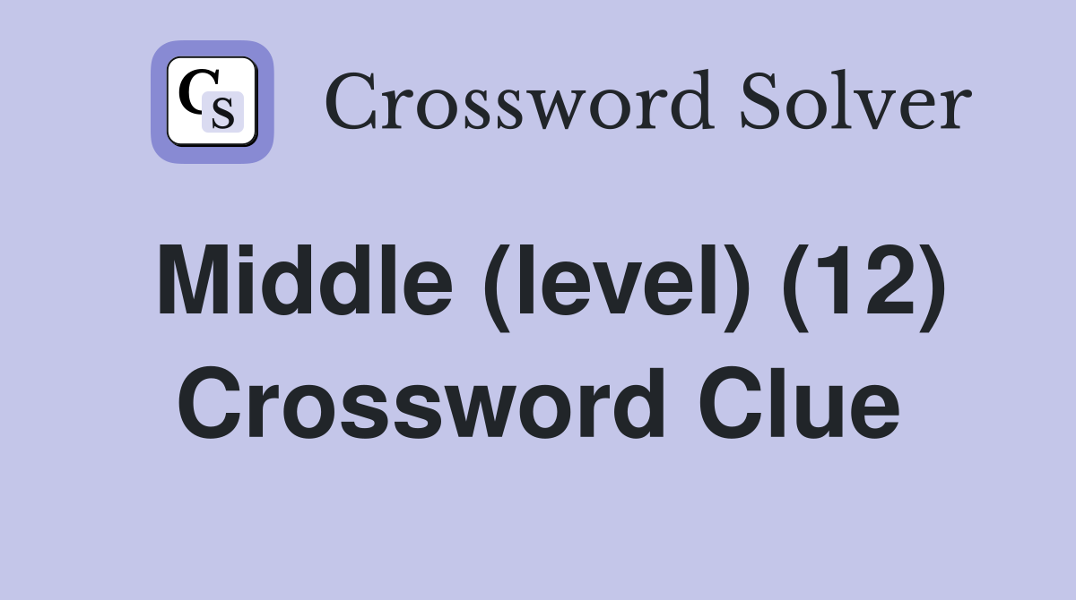 Middle (level) (12) Crossword Clue
