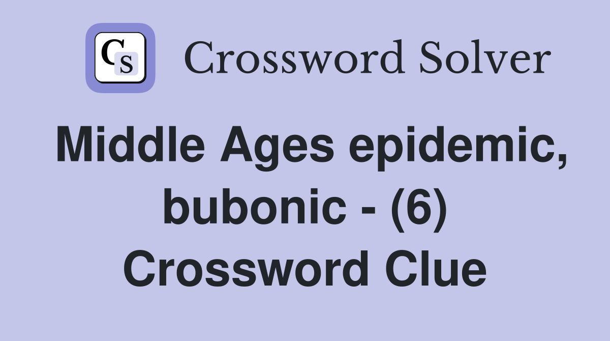 Middle Ages epidemic, bubonic - (6) Crossword Clue