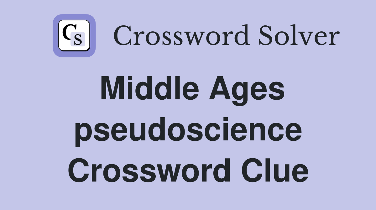 Middle Ages pseudoscience Crossword Clue