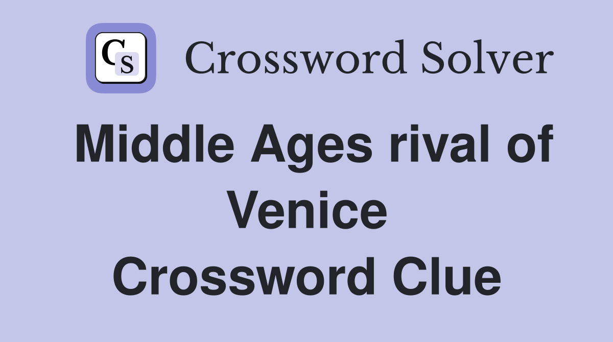 Middle Ages rival of Venice Crossword Clue