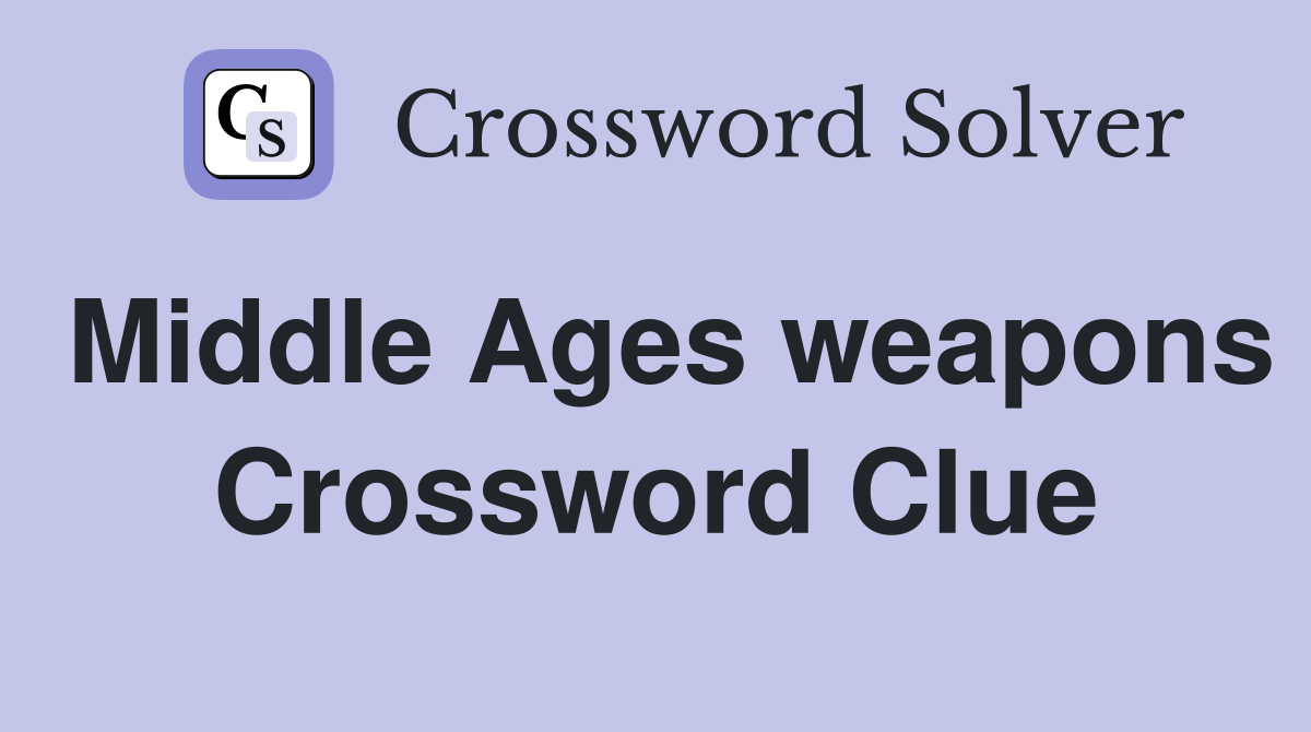 Middle Ages weapons Crossword Clue
