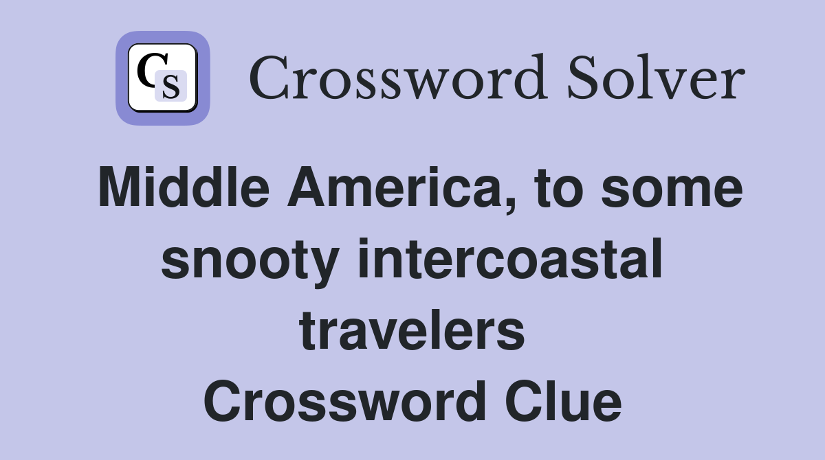Middle America, to some snooty intercoastal travelers Crossword Clue