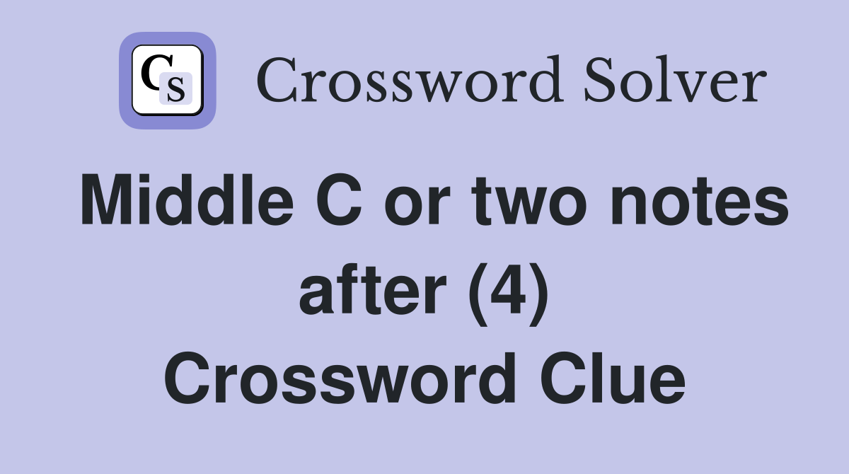 Middle C or two notes after (4) Crossword Clue